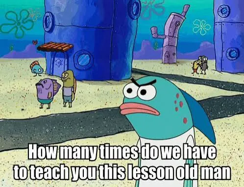 SpongeBob meme: “How many times do we have to teach you this lesson old man”
